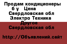 Продам кондиционеры б/у › Цена ­ 4 000 - Свердловская обл. Электро-Техника » Другое   . Свердловская обл.